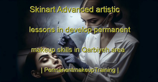 Skinart Advanced artistic lessons in develop permanent makeup skills in Qarbiyeh area | PermanentmakeupTraining | PermanentmakeupClasses | SkinartTraining-Islamic Republic of Iran